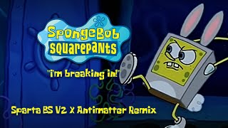 SpongeBob  quotIm breaking inquot  Sparta Blissful Serenity V2 X Antimatter Remix [upl. by Raji]