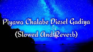 Piyawa Chalabe Diesel Gadiya Slowed And Reverb [upl. by Varden695]