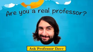 Ask Professor Dave 2 Are You A Real Professor [upl. by Ahsratal]