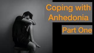 Coping with Anhedonia Part One [upl. by Snowman]